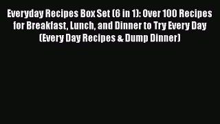 PDF Everyday Recipes Box Set (6 in 1): Over 100 Recipes for Breakfast Lunch and Dinner to Try