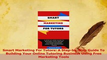 Read  Smart Marketing For Tutors A StepbyStep Guide To Building Your Online Tutoring Business Ebook Free