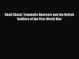 [Read book] Shell Shock: Traumatic Neurosis and the British Soldiers of the First World War