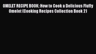 Download OMELET RECIPE BOOK: How to Cook a Delicious Fluffy Omelet (Cooking Recipes Collection