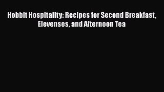 PDF Hobbit Hospitality: Recipes for Second Breakfast Elevenses and Afternoon Tea Free Books