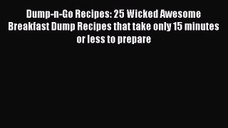 Download Dump-n-Go Recipes: 25 Wicked Awesome Breakfast Dump Recipes that take only 15 minutes