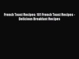 Download French Toast Recipes: 101 French Toast Recipes - Delicious Breakfast Recipes  Read
