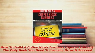 Read  How To Build A Coffee Kiosk Business Special Edition The Only Book You Need To Launch Ebook Free