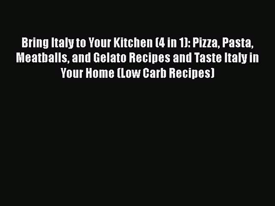 PDF Bring Italy to Your Kitchen (4 in 1): Pizza Pasta Meatballs and Gelato Recipes and Taste