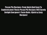 PDF Pecan Pie Recipes: From Quick And Easy To Sophisticated-These Pecan Pie Recipes Will Surely
