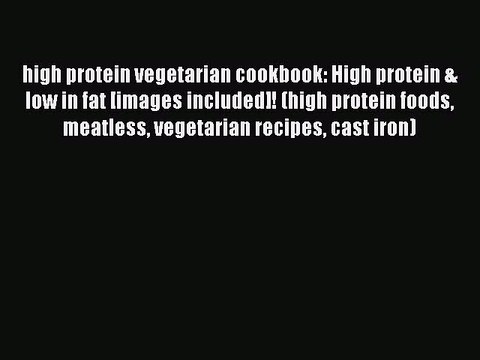 Download high protein vegetarian cookbook: High protein & low in fat [images included]! (high