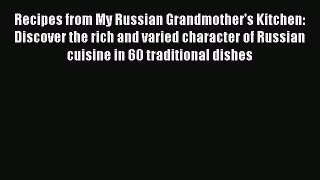 [Read PDF] Recipes from My Russian Grandmother's Kitchen: Discover the rich and varied character