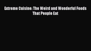 [Read PDF] Extreme Cuisine: The Weird and Wonderful Foods That People Eat Download Online