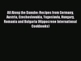 [Read PDF] All Along the Danube: Recipes from Germany Austria Czechoslovakia Yugoslavia Hungary