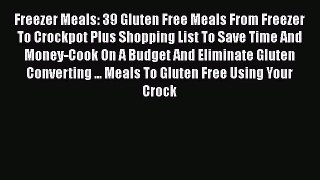 Download Freezer Meals: 39 Gluten Free Meals From Freezer To Crockpot Plus Shopping List To