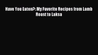 [Read PDF] Have You Eaten?: My Favorite Recipes from Lamb Roast to Laksa Ebook Online