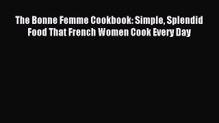 [Read PDF] The Bonne Femme Cookbook: Simple Splendid Food That French Women Cook Every Day