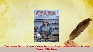 Read  Income from Your Own Home Business Cater from Your Kitchen Ebook Free