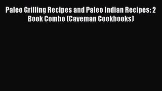 Download Paleo Grilling Recipes and Paleo Indian Recipes: 2 Book Combo (Caveman Cookbooks)
