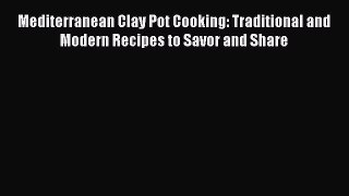 [Read PDF] Mediterranean Clay Pot Cooking: Traditional and Modern Recipes to Savor and Share