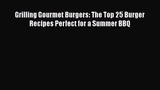 PDF Grilling Gourmet Burgers: The Top 25 Burger Recipes Perfect for a Summer BBQ  Read Online