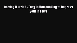 Download Getting Married - Easy Indian cooking to impress your in Laws  Read Online