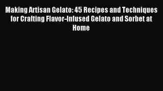 [Read PDF] Making Artisan Gelato: 45 Recipes and Techniques for Crafting Flavor-Infused Gelato