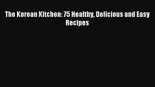 [Read PDF] The Korean Kitchen: 75 Healthy Delicious and Easy Recipes Download Free