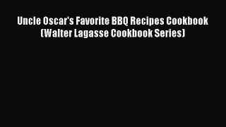 PDF Uncle Oscar's Favorite BBQ Recipes Cookbook (Walter Lagasse Cookbook Series)  Read Online