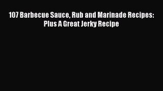 Download 107 Barbecue Sauce Rub and Marinade Recipes: Plus A Great Jerky Recipe  EBook