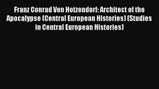 Download Franz Conrad Von Hotzendorf: Architect of the Apocalypse (Central European Histories)