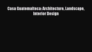 Read Casa Guatemalteca: Architecture Landscape Interior Design Ebook Free