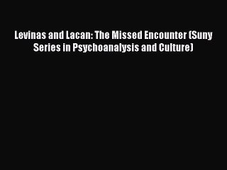 [Read book] Levinas and Lacan: The Missed Encounter (Suny Series in Psychoanalysis and Culture)