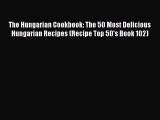 [Read PDF] The Hungarian Cookbook: The 50 Most Delicious Hungarian Recipes (Recipe Top 50's