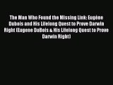 Download The Man Who Found the Missing Link: Eugène Dubois and His Lifelong Quest to Prove