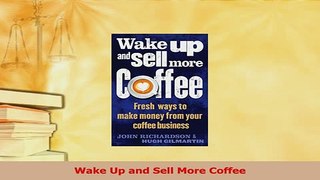 Read  Wake Up and Sell More Coffee Ebook Free