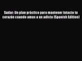 PDF Sudar: Un plan práctico para mantener intacto tu corazón cuando amas a un adicto (Spanish