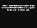 Download The Girls Who Went Away: The Hidden History of Women Who Surrendered Children for
