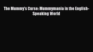 Download The Mummy's Curse: Mummymania in the English-Speaking World Free Books