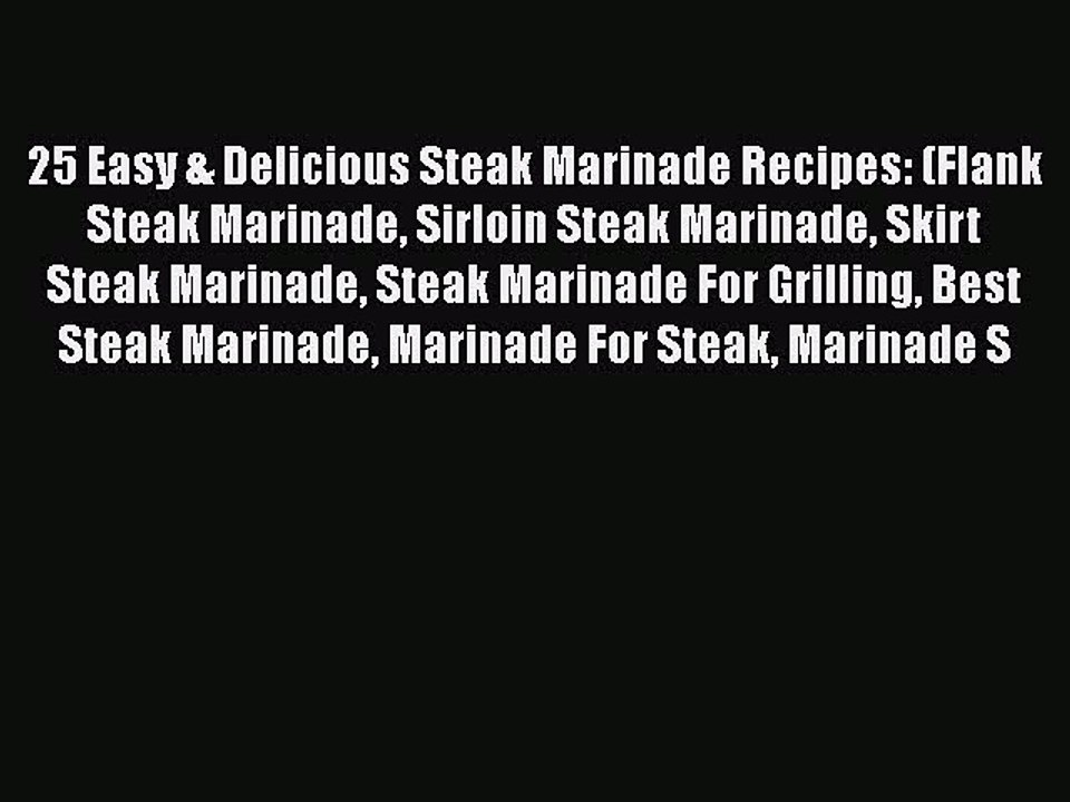 PDF 25 Easy & Delicious Steak Marinade Recipes: (Flank Steak Marinade Sirloin Steak Marinade