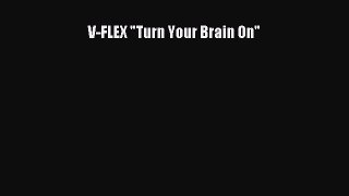 Download V-FLEX Turn Your Brain On Free Books