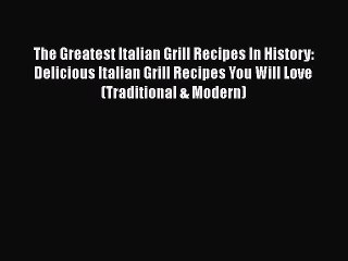 PDF The Greatest Italian Grill Recipes In History: Delicious Italian Grill Recipes You Will