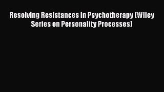 [Read book] Resolving Resistances in Psychotherapy (Wiley Series on Personality Processes)