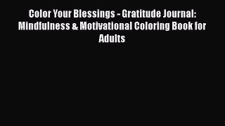 Download Color Your Blessings - Gratitude Journal: Mindfulness & Motivational Coloring Book