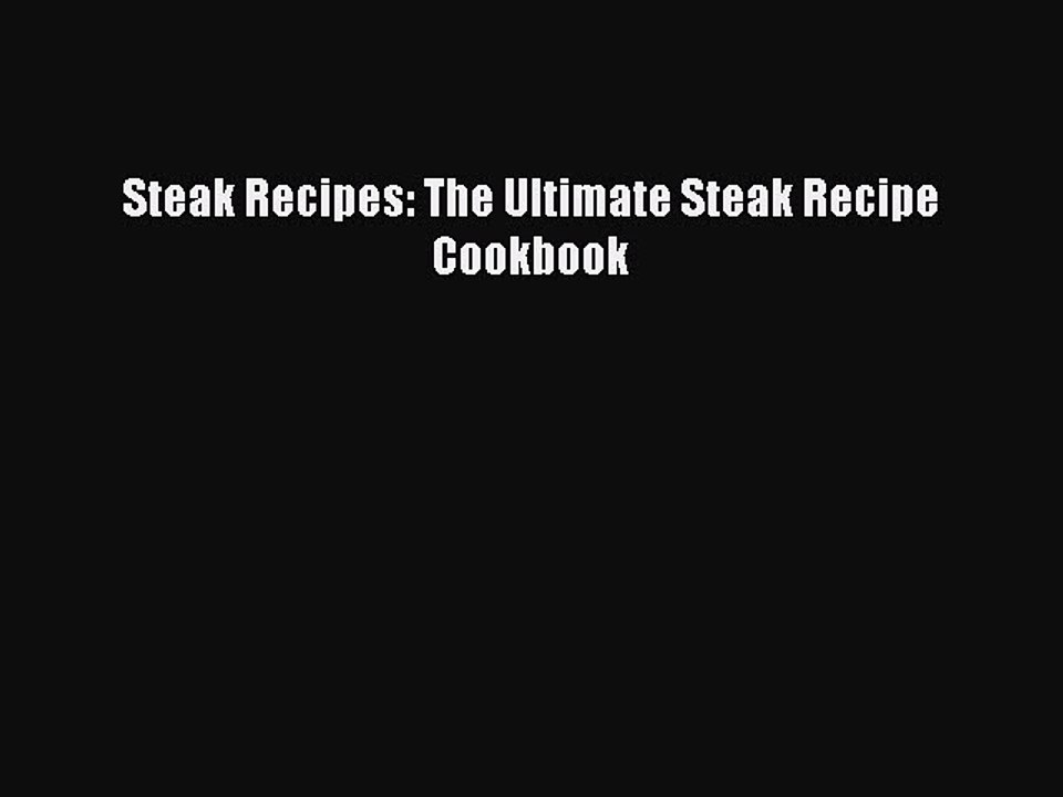 Download Steak Recipes: The Ultimate Steak Recipe Cookbook Free Books