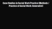 [Read PDF] Case Studies in Social Work Practice (Methods / Practice of Social Work: Generalist)