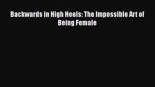 [PDF] Backwards in High Heels: The Impossible Art of Being Female Download Full Ebook