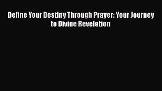 [PDF] Define Your Destiny Through Prayer: Your Journey to Divine Revelation Read Full Ebook