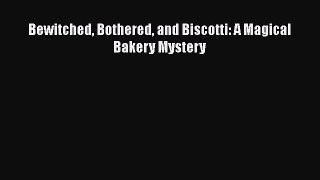 [Read Book] Bewitched Bothered and Biscotti: A Magical Bakery Mystery  EBook