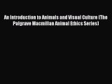 Read An Introduction to Animals and Visual Culture (The Palgrave Macmillan Animal Ethics Series)