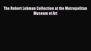Read The Robert Lehman Collection at the Metropolitan Museum of Art Ebook Free