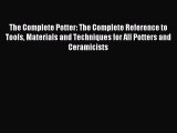 Read The Complete Potter: The Complete Reference to Tools Materials and Techniques for All
