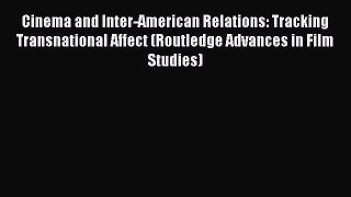 Download Cinema and Inter-American Relations: Tracking Transnational Affect (Routledge Advances