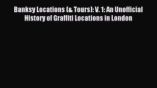 Read Banksy Locations (& Tours): V. 1: An Unofficial History of Graffiti Locations in London